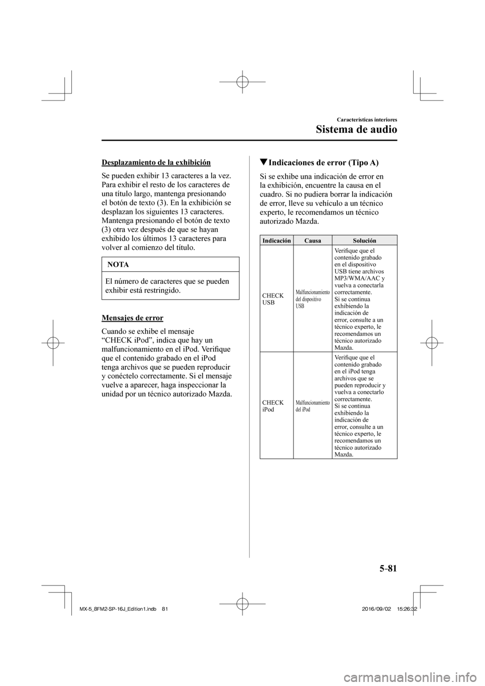 MAZDA MODEL MX-5 2018  Manual del propietario (in Spanish) 5–81
Características interiores
Sistema de audio
  Desplazamiento de la exhibición
    Se pueden exhibir 13 caracteres a la vez. 
Para exhibir el resto de los caracteres de 
una título largo, man