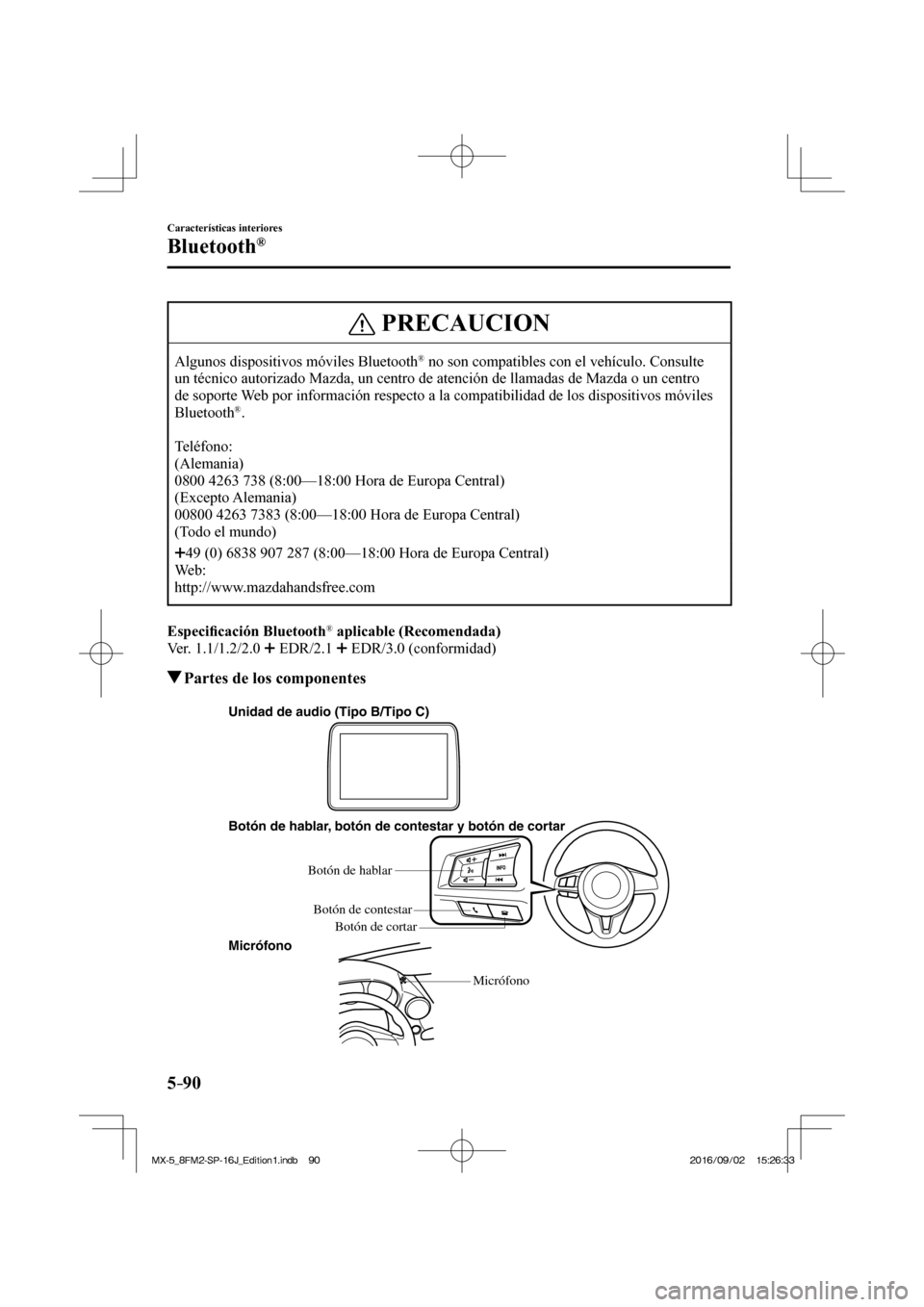 MAZDA MODEL MX-5 2018  Manual del propietario (in Spanish) 5–90
Características interiores
Bluetooth®
 PRECAUCION
 Algunos dispositivos móviles Bluetooth ®  no son compatibles con el vehículo. Consulte 
un técnico autorizado Mazda, un centro de atenci