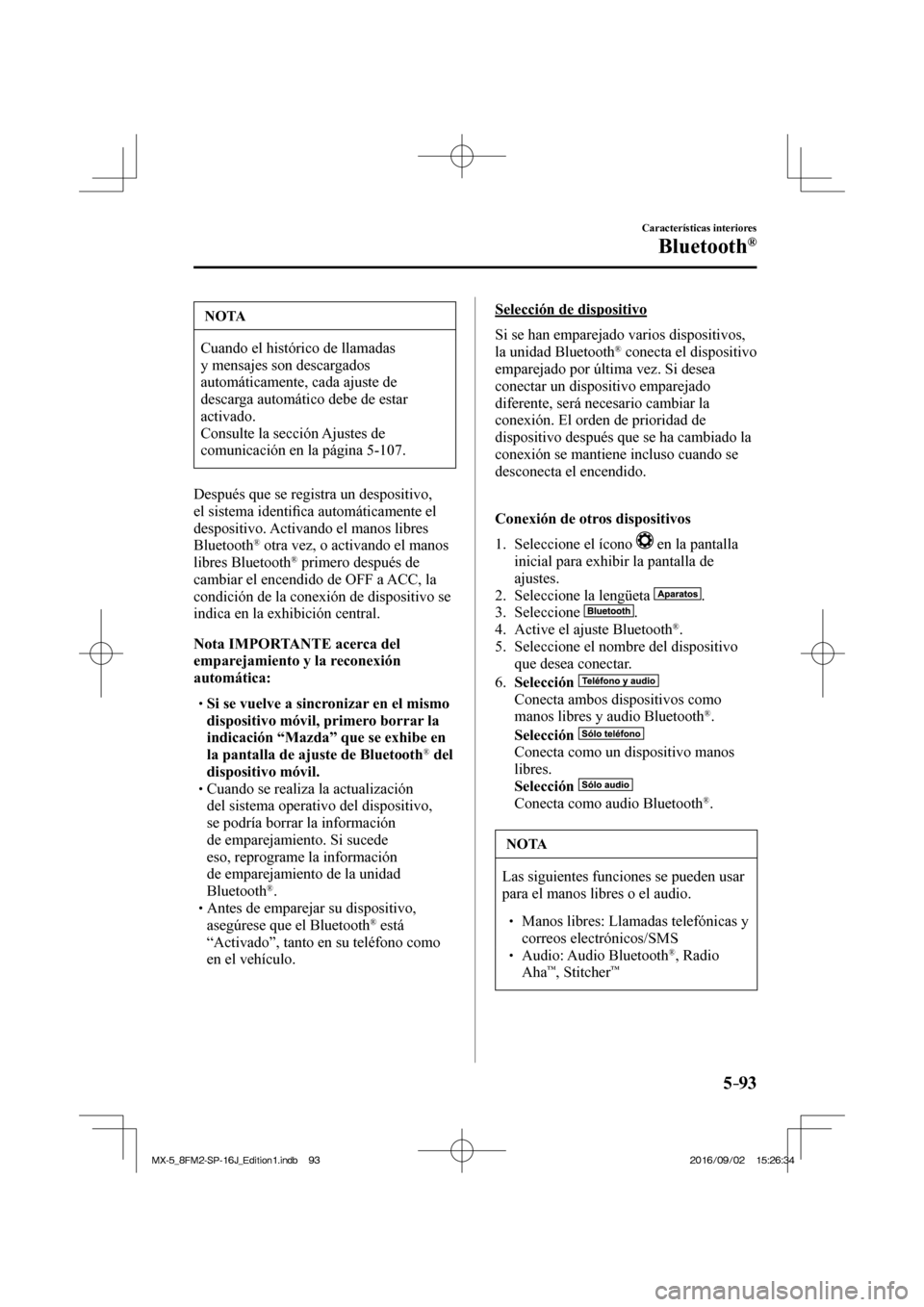 MAZDA MODEL MX-5 2018 Manual del propietario (in Spanish) 5–93
Características interiores
Bluetooth®
NOTA
Cuando el histórico de llamadas
y mensajes son descargados
automáticamente, cada ajuste de
descarga automático debe de estar
activado.
Co MAZDA MODEL MX-5 2018 Manual del propietario (in Spanish) 5–93
Características interiores
Bluetooth®
NOTA
Cuando el histórico de llamadas
y mensajes son descargados
automáticamente, cada ajuste de
descarga automático debe de estar
activado.
Co