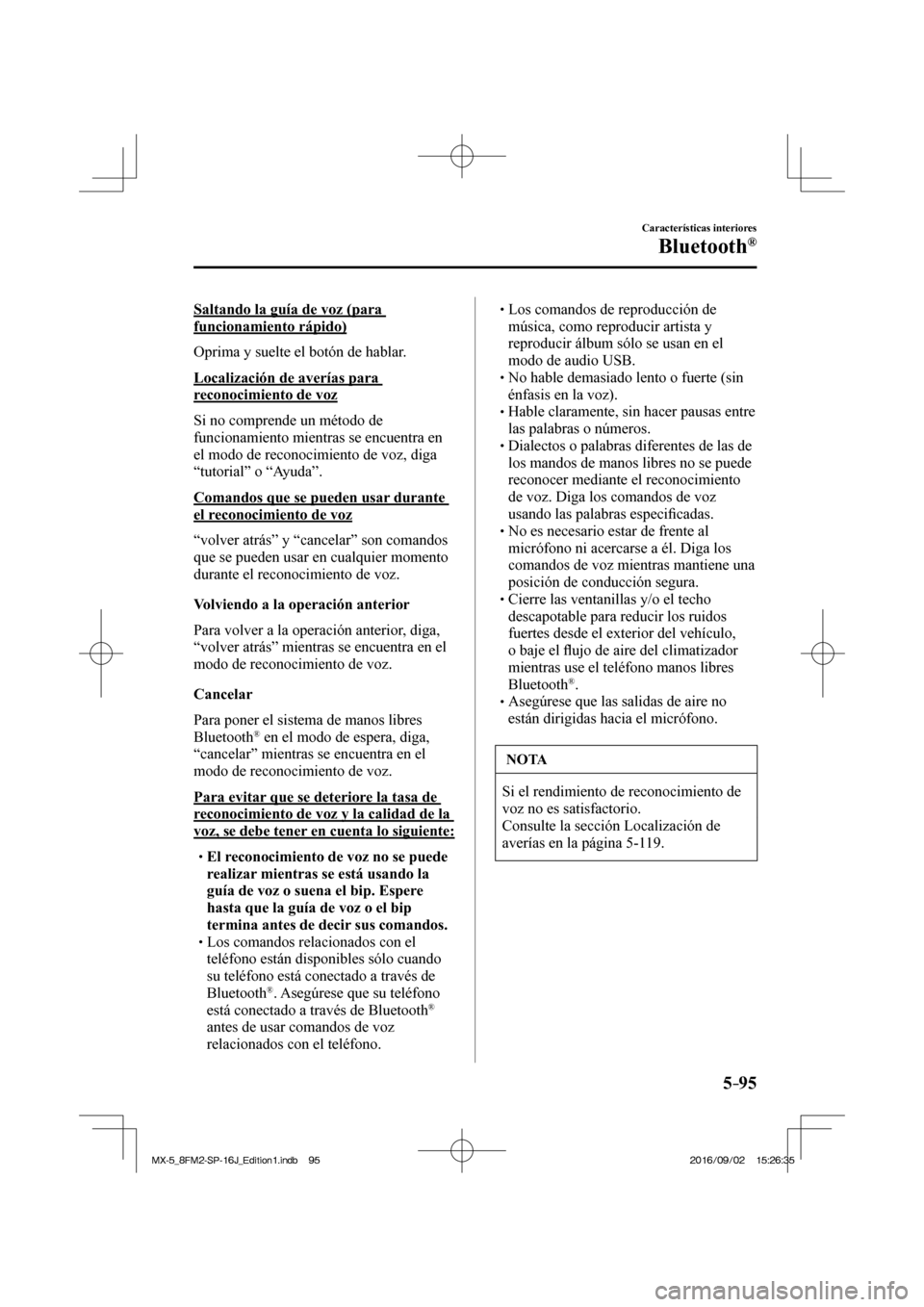 MAZDA MODEL MX-5 2018 Manual del propietario (in Spanish) 5–95
Características interiores
Bluetooth®
Saltando la guía de voz (para
funcionamiento rápido)
Oprima y suelte el botón de hablar.
Localización de averías para
reconocimiento de vo MAZDA MODEL MX-5 2018 Manual del propietario (in Spanish) 5–95
Características interiores
Bluetooth®
Saltando la guía de voz (para
funcionamiento rápido)
Oprima y suelte el botón de hablar.
Localización de averías para
reconocimiento de vo