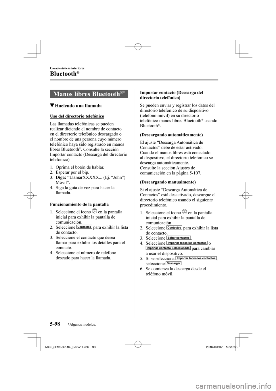 MAZDA MODEL MX-5 2018 Manual del propietario (in Spanish) 5–98
Características interiores
Bluetooth®
*Algunos modelos.
Manos libres Bluetooth ® *
Haciendo una llamada
Uso del directorio telefónico
Las llamadas telefónica MAZDA MODEL MX-5 2018 Manual del propietario (in Spanish) 5–98
Características interiores
Bluetooth®
*Algunos modelos.
Manos libres Bluetooth ® *
Haciendo una llamada
Uso del directorio telefónico
Las llamadas telefónica