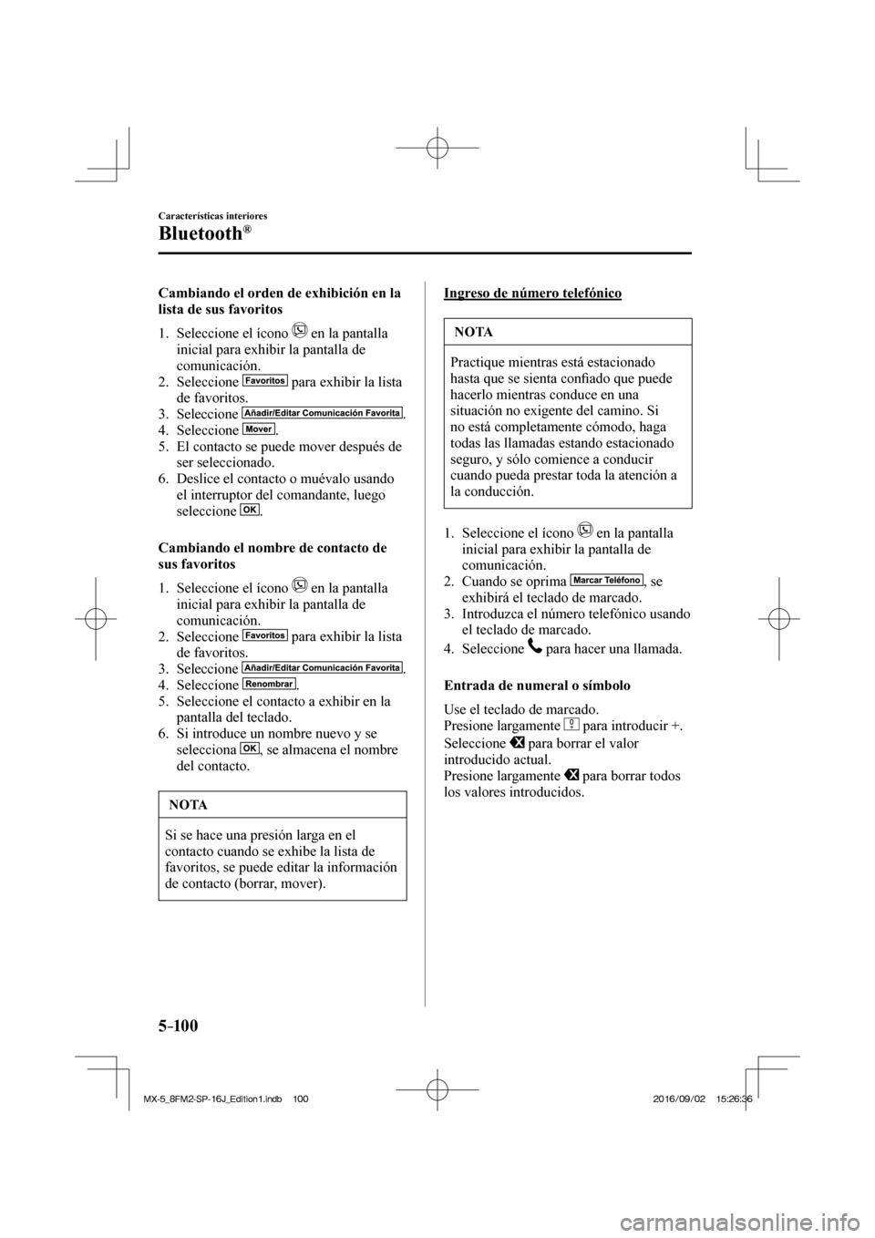 MAZDA MODEL MX-5 2018  Manual del propietario (in Spanish) 5–10 0
Características interiores
Bluetooth®
  Cambiando el orden de exhibición en la 
lista de sus favoritos
     1.   Seleccione  el  ícono   
  en la pantalla 
inicial para exhibir la pantall