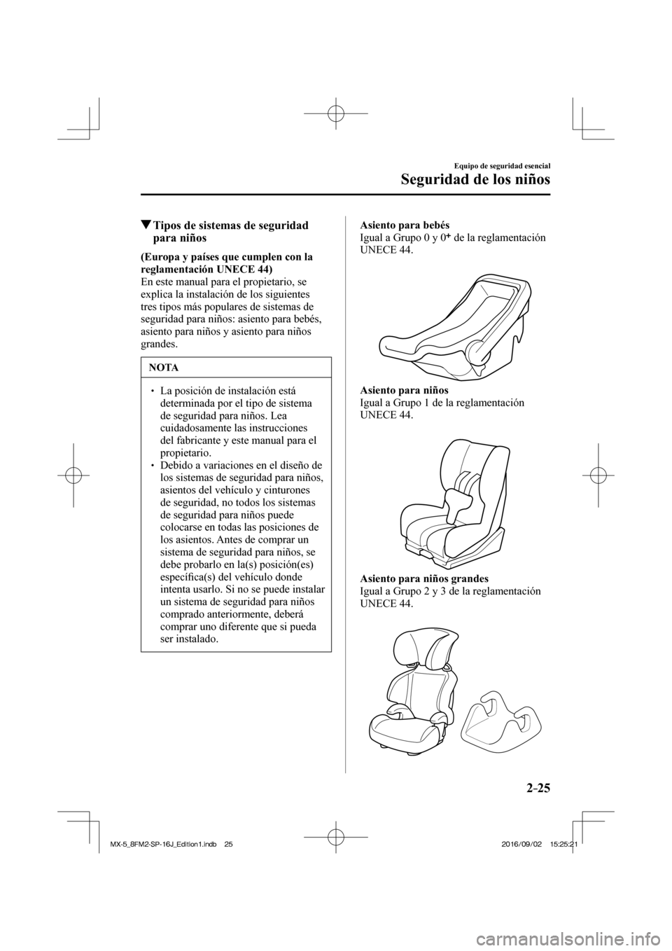 MAZDA MODEL MX-5 2018  Manual del propietario (in Spanish) 2–25
Equipo de seguridad esencial
Seguridad de los niños
          Tipos de sistemas de seguridad 
para niños
      (Europa y países que cumplen con la 
reglamentación   UNECE   44) 
  En este m