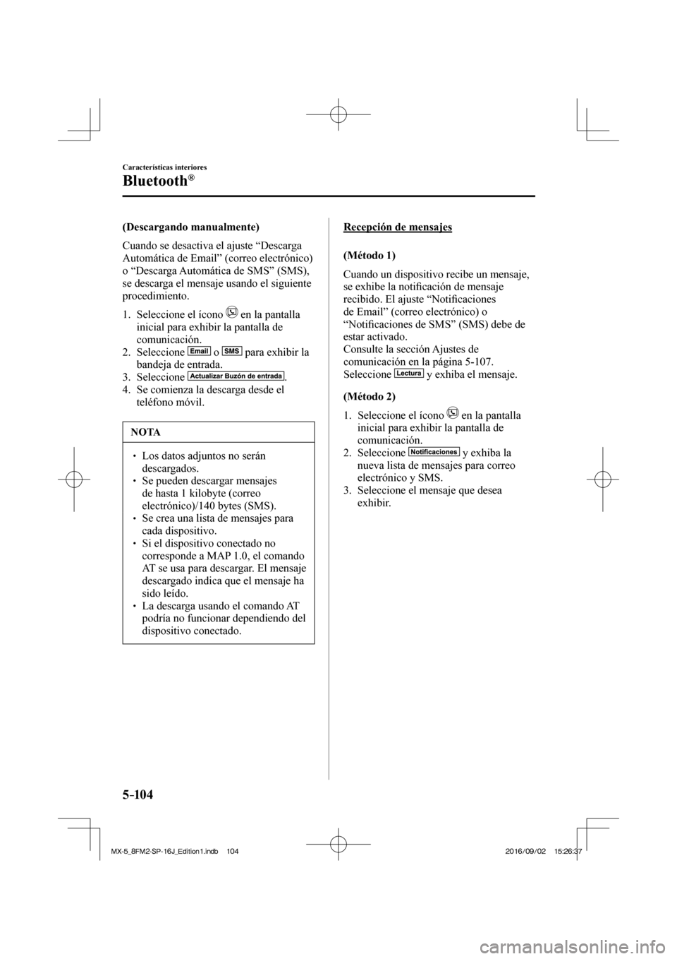 MAZDA MODEL MX-5 2018  Manual del propietario (in Spanish) 5–104
Características interiores
Bluetooth®
  (Descargando  manualmente)
    Cuando se desactiva el ajuste “Descarga 
Automática de Email” (correo electrónico) 
o “Descarga Automática de 