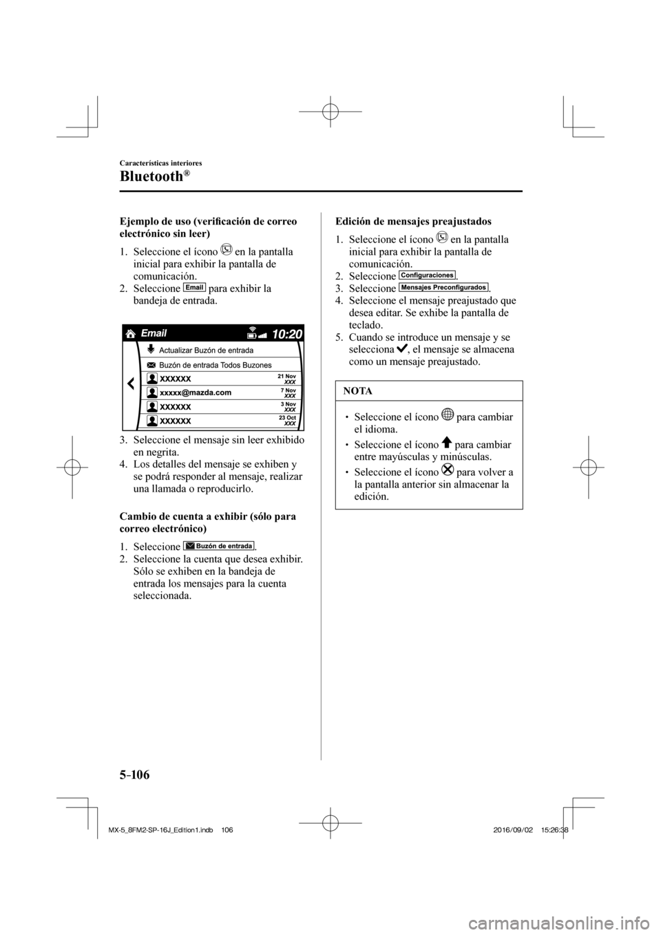 MAZDA MODEL MX-5 2018  Manual del propietario (in Spanish) 5–106
Características interiores
Bluetooth®
    Ejemplo  de  uso  (veri�¿ cación de correo 
electrónico sin leer)
     1.   Seleccione  el  ícono   
  en la pantalla 
inicial para exhibir la p