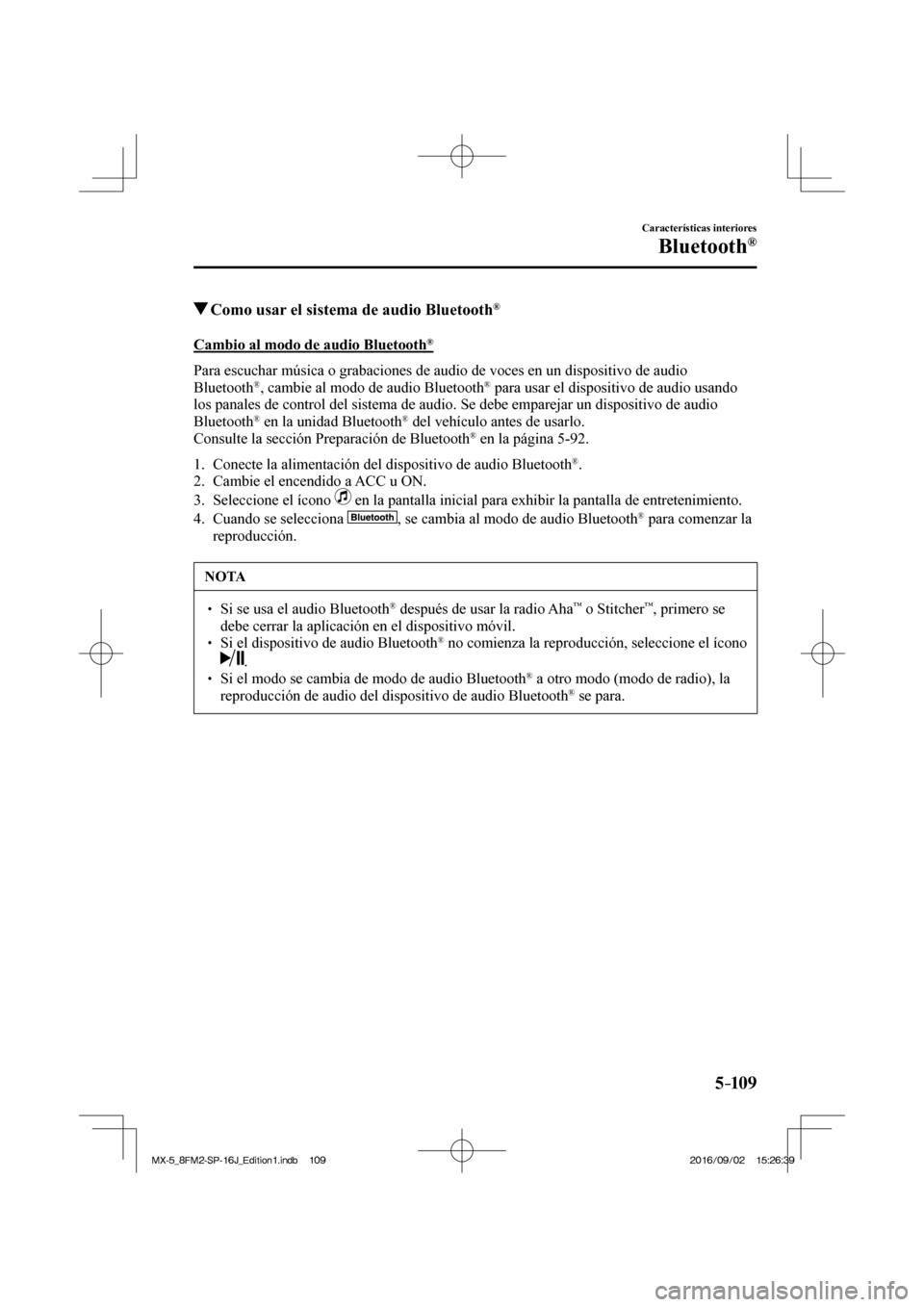 MAZDA MODEL MX-5 2018  Manual del propietario (in Spanish) 5–109
Características interiores
Bluetooth®
         Como usar el sistema de audio Bluetooth ® 
    Cambio al modo de audio Bluetooth ® 
    Para escuchar música o grabaciones de audio de voces