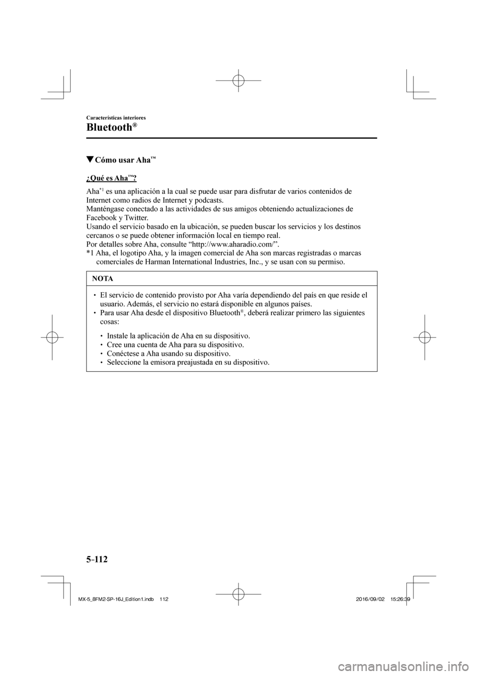 MAZDA MODEL MX-5 2018  Manual del propietario (in Spanish) 5–112
Características interiores
Bluetooth®
          Cómo  usar  Aha™
    ¿Qué  es  Aha™?
    A h a  
*1  es una aplicación a la cual se puede usar para disfrutar de varios contenidos de 