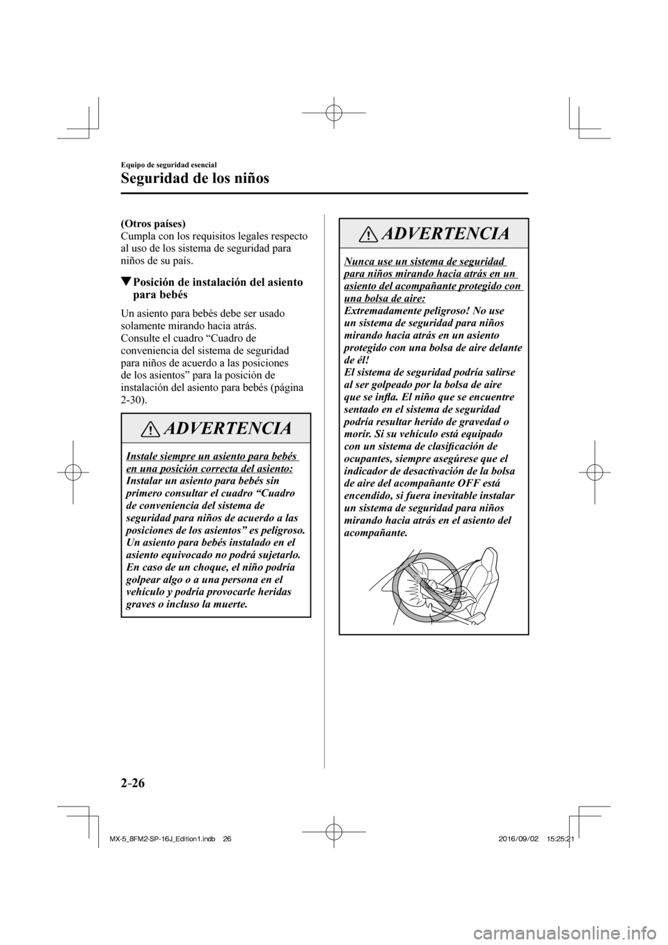 MAZDA MODEL MX-5 2018  Manual del propietario (in Spanish) 2–26
Equipo de seguridad esencial
Seguridad de los niños
    (Otros países) 
  Cumpla con los requisitos legales respecto 
al uso de los sistema de seguridad para 
niños de su país.
          Po