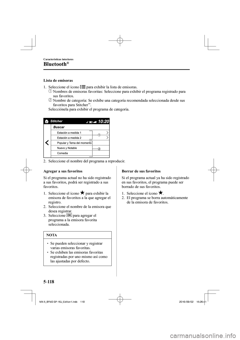 MAZDA MODEL MX-5 2018 Manual del propietario (in Spanish) 5–118
Características interiores
Bluetooth®
Lista de emisoras
1. Seleccione el ícono
para exhibir la lista de emisoras.
Nombres de emisoras favoritas: Seleccione para e MAZDA MODEL MX-5 2018 Manual del propietario (in Spanish) 5–118
Características interiores
Bluetooth®
Lista de emisoras
1. Seleccione el ícono
para exhibir la lista de emisoras.
Nombres de emisoras favoritas: Seleccione para e