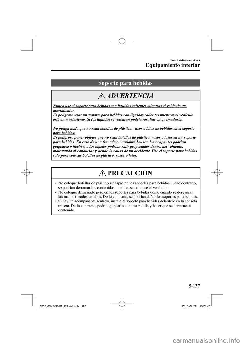 MAZDA MODEL MX-5 2018 Manual del propietario (in Spanish) 5–127
Características interiores
Equipamiento interior
Soporte para bebidas
ADVERTENCIA
Nunca use el soporte para bebidas con líquidos calientes mientras el vehículo en
movimiento:
Es pelig MAZDA MODEL MX-5 2018 Manual del propietario (in Spanish) 5–127
Características interiores
Equipamiento interior
Soporte para bebidas
ADVERTENCIA
Nunca use el soporte para bebidas con líquidos calientes mientras el vehículo en
movimiento:
Es pelig