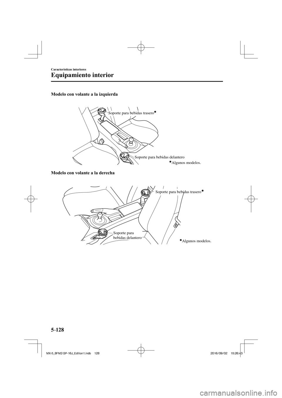 MAZDA MODEL MX-5 2018 Manual del propietario (in Spanish) 5–128
Características interiores
Equipamiento interior
Modelo con volante a la izquierda
Soporte para bebidas delantero Soporte para bebidas trasero
Algunos modelos.
Modelo con volante MAZDA MODEL MX-5 2018 Manual del propietario (in Spanish) 5–128
Características interiores
Equipamiento interior
Modelo con volante a la izquierda
Soporte para bebidas delantero Soporte para bebidas trasero
Algunos modelos.
Modelo con volante