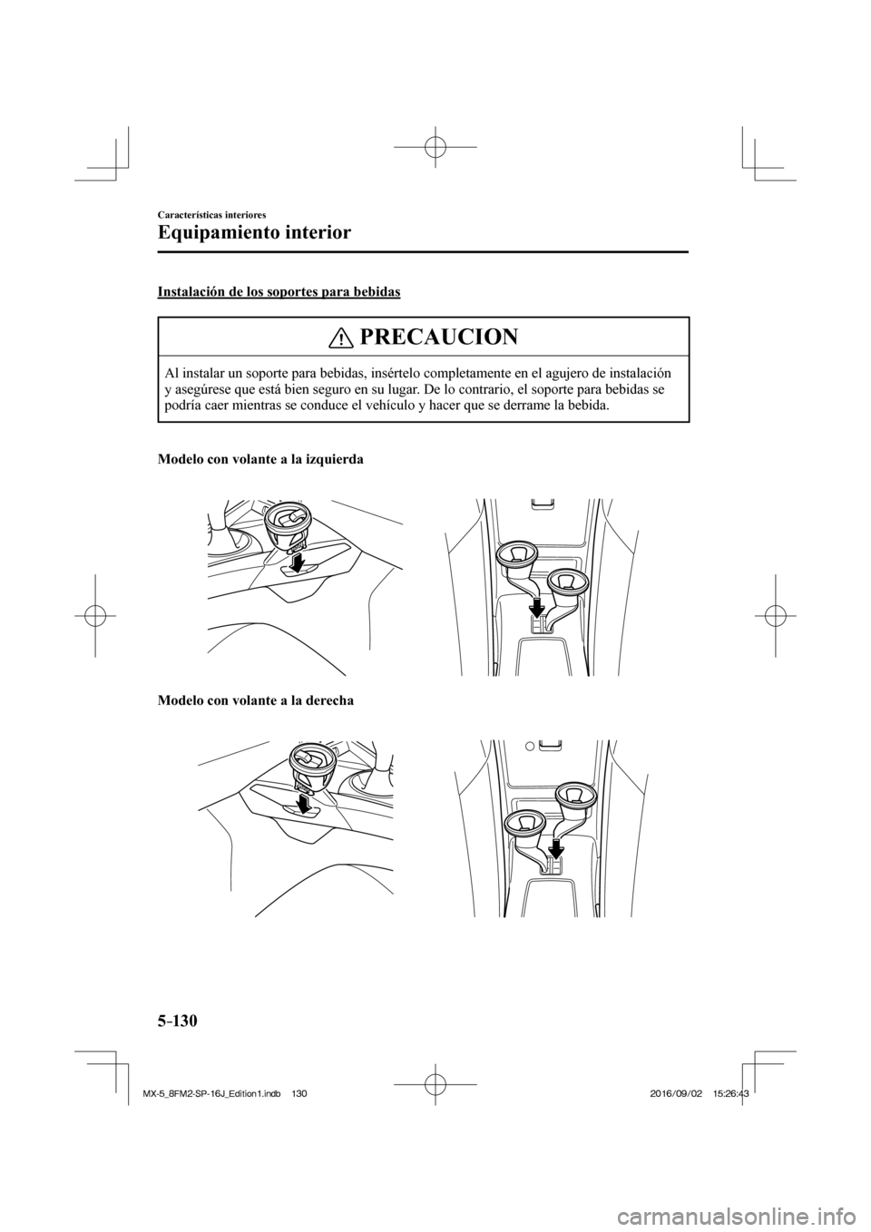 MAZDA MODEL MX-5 2018 Manual del propietario (in Spanish) 5–130
Características interiores
Equipamiento interior
Instalación de los soportes para bebidas
PRECAUCION
Al instalar un soporte para bebidas, insértelo completamente en el agujero de instal MAZDA MODEL MX-5 2018 Manual del propietario (in Spanish) 5–130
Características interiores
Equipamiento interior
Instalación de los soportes para bebidas
PRECAUCION
Al instalar un soporte para bebidas, insértelo completamente en el agujero de instal