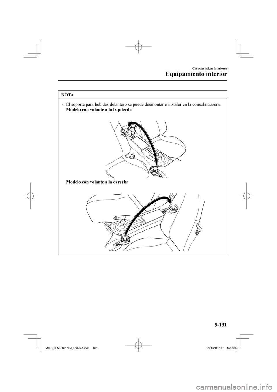 MAZDA MODEL MX-5 2018  Manual del propietario (in Spanish) 5–131
Características interiores
Equipamiento interior
 NOTA
� � ��  El soporte para bebidas delantero se puede desmontar e instalar en la consola trasera. �  Modelo con volante a la izquierda 