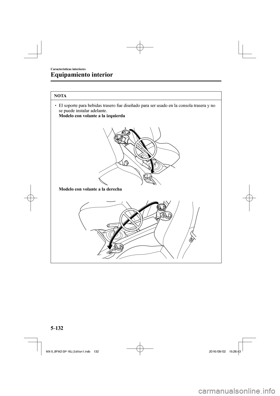 MAZDA MODEL MX-5 2018  Manual del propietario (in Spanish) 5–132
Características interiores
Equipamiento interior
 NOTA
� � ��  El soporte para bebidas trasero fue diseñado para ser usado en la consola trasera y no 
se puede instalar adelante. 
�  Mod