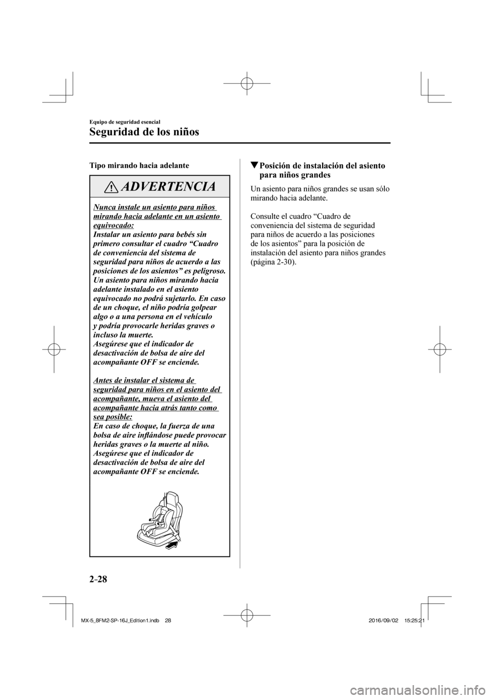 MAZDA MODEL MX-5 2018  Manual del propietario (in Spanish) 2–28
Equipo de seguridad esencial
Seguridad de los niños
    Tipo mirando hacia adelante 
 ADVERTENCIA
 Nunca instale un asiento para niños 
mirando hacia adelante en un asiento 
equivocado: 
 Ins