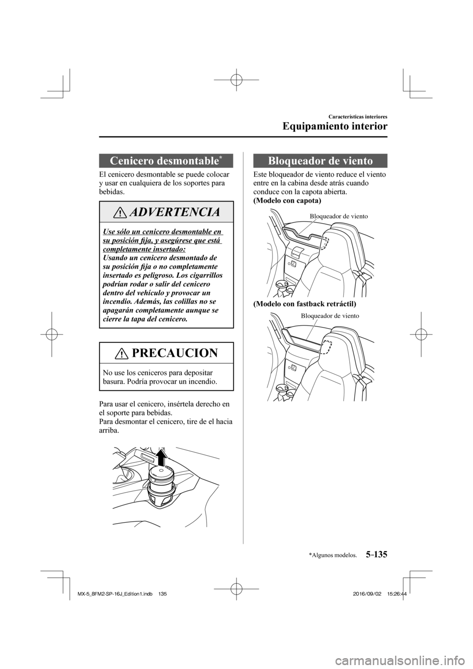 MAZDA MODEL MX-5 2018  Manual del propietario (in Spanish) 5–135
Características interiores
Equipamiento interior
*Algunos modelos.
 Cenicero  desmontable * 
            El  cenicero  desmontable  se  puede  colocar 
y usar en cualquiera de los soportes pa