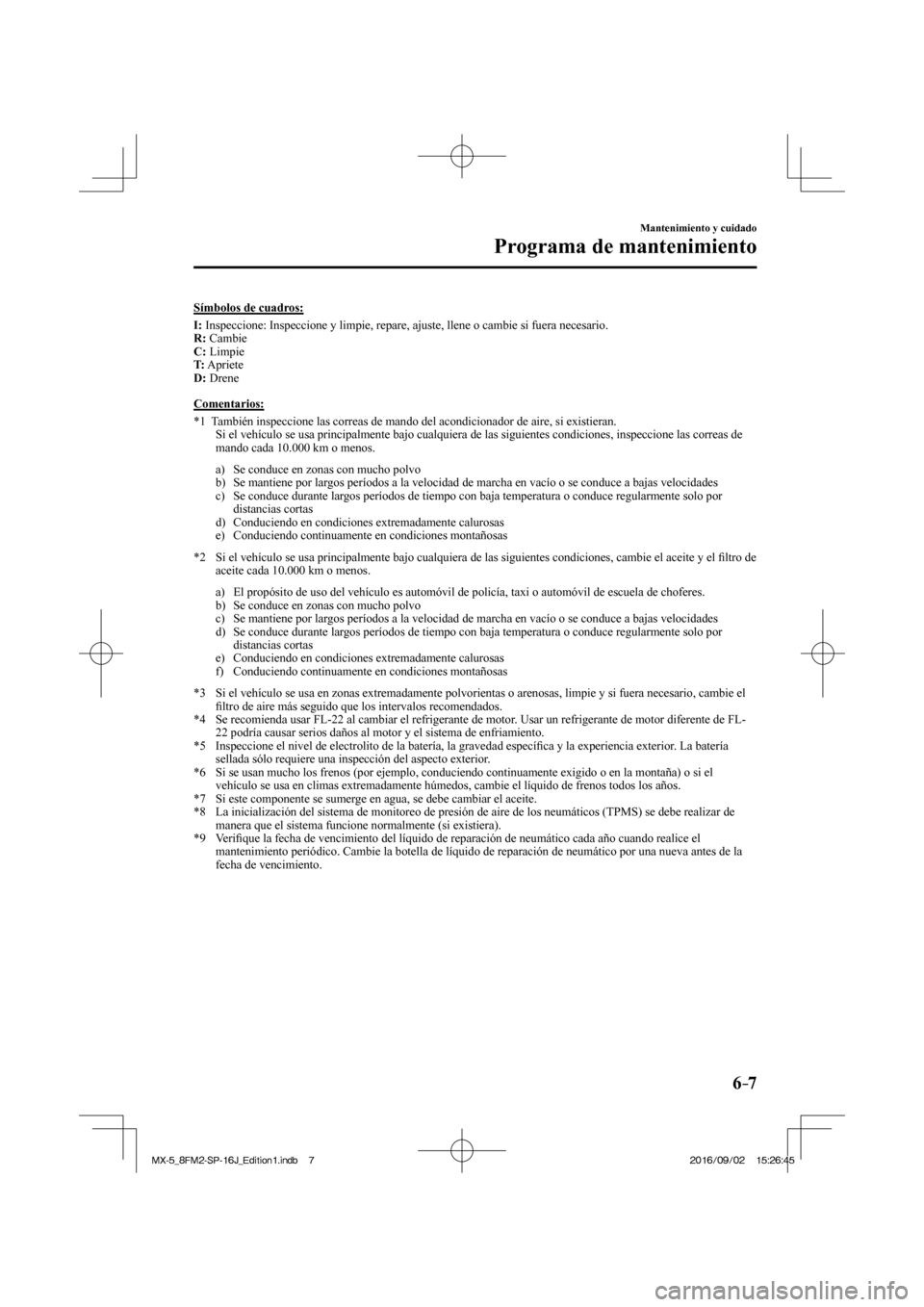 MAZDA MODEL MX-5 2018 Manual del propietario (in Spanish) 6–7
Mantenimiento y cuidado
Programa de mantenimiento
Símbolos de cuadros:
I : Inspeccione: Inspeccione y limpie, repare, ajuste, llene o cambie si fuera necesario.
R : Cambie
MAZDA MODEL MX-5 2018 Manual del propietario (in Spanish) 6–7
Mantenimiento y cuidado
Programa de mantenimiento
Símbolos de cuadros:
I : Inspeccione: Inspeccione y limpie, repare, ajuste, llene o cambie si fuera necesario.
R : Cambie