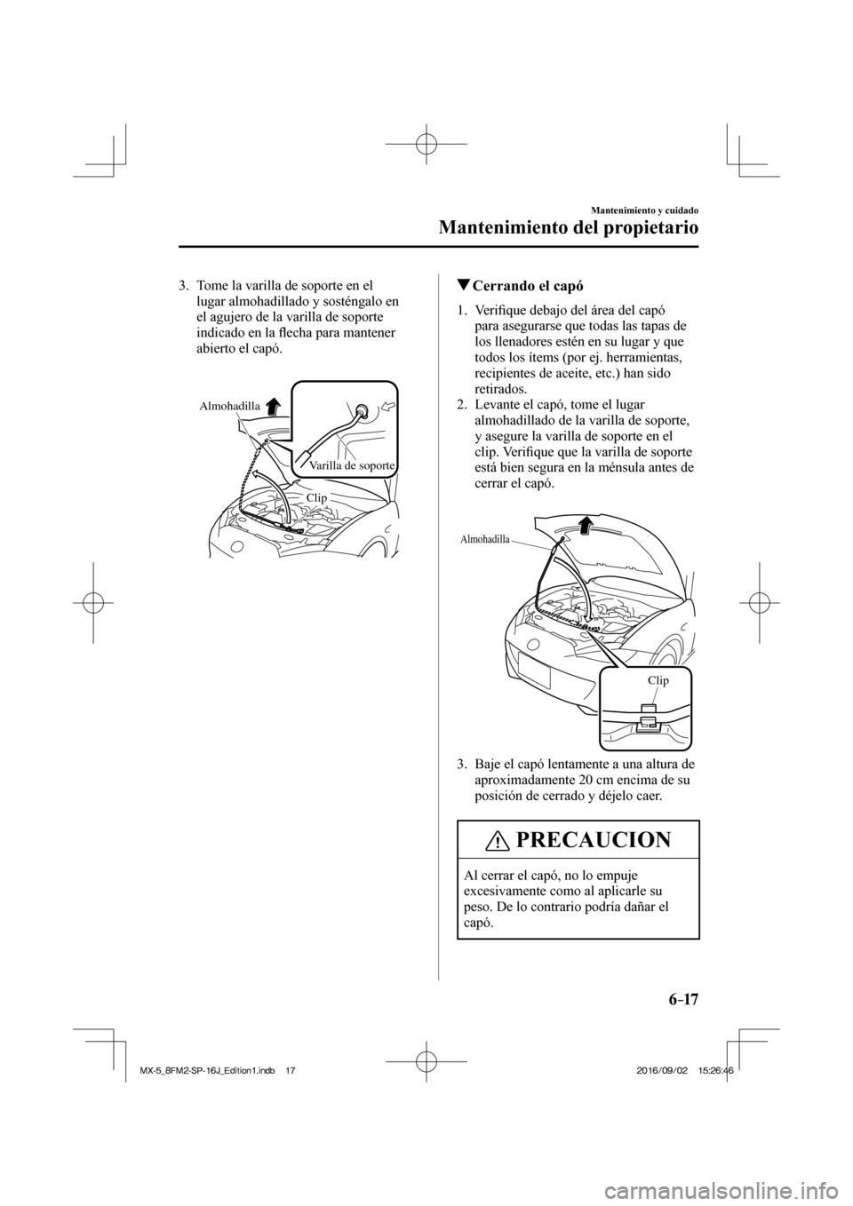 MAZDA MODEL MX-5 2018  Manual del propietario (in Spanish) 6–17
Mantenimiento y cuidado
Mantenimiento del propietario
   3.   Tome la varilla de soporte en el 
lugar almohadillado y sosténgalo en 
el agujero de la varilla de soporte 
indicado en la �À ech