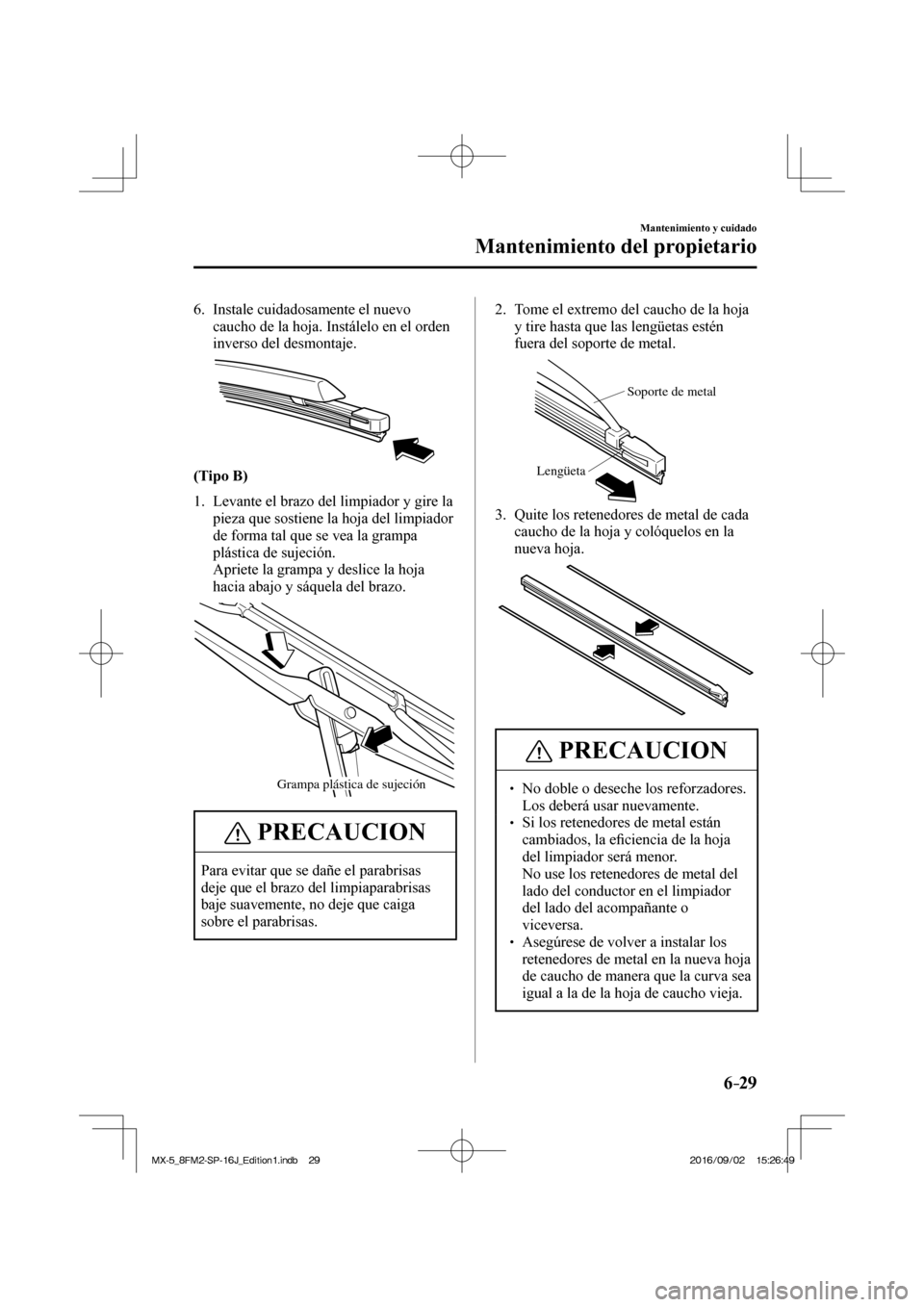 MAZDA MODEL MX-5 2018  Manual del propietario (in Spanish) 6–29
Mantenimiento y cuidado
Mantenimiento del propietario
   6.   Instale  cuidadosamente  el  nuevo 
caucho de la hoja. Instálelo en el orden 
inverso del desmontaje.
 
 
      (Tipo B) 
  
   1.