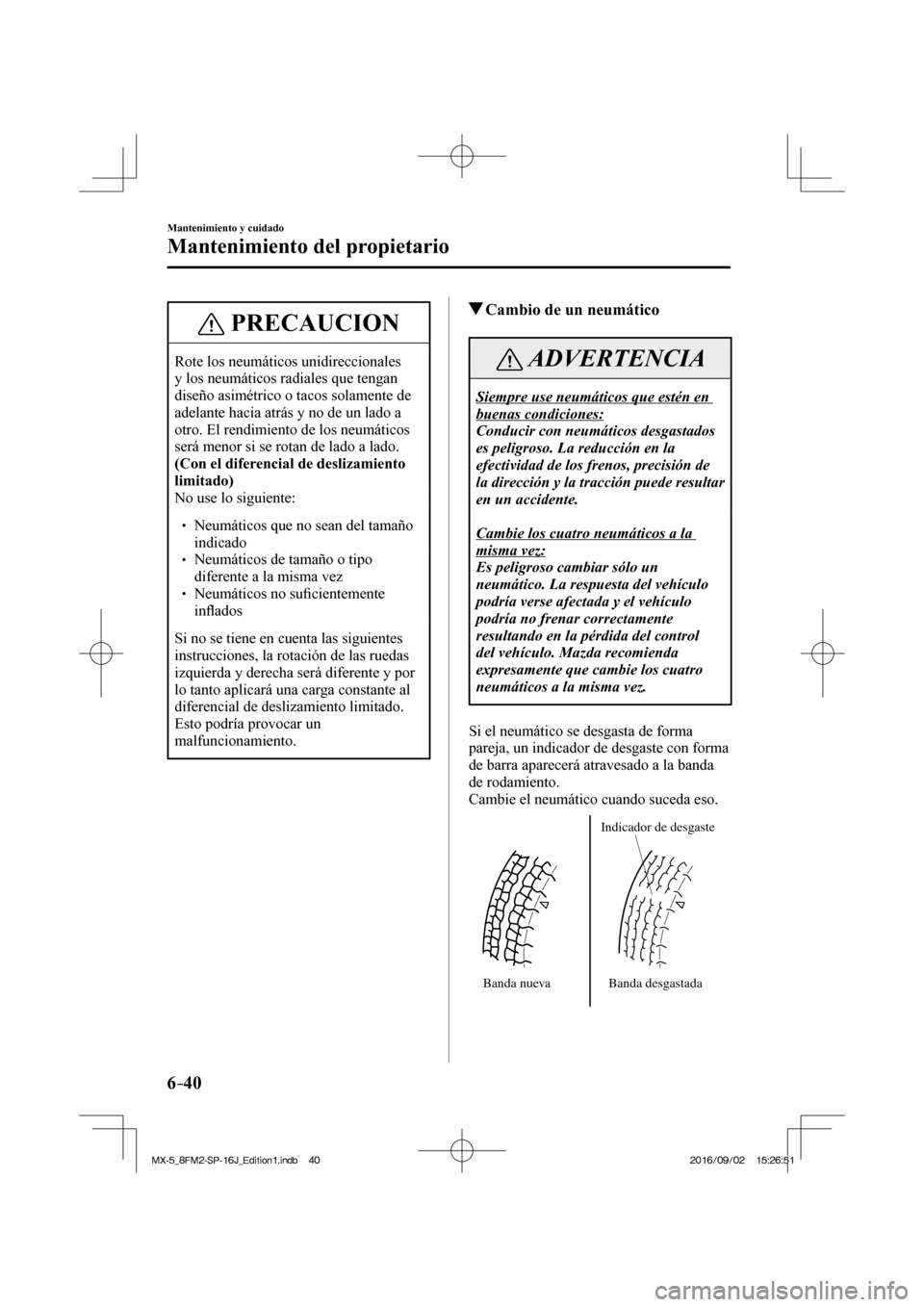 MAZDA MODEL MX-5 2018 Manual del propietario (in Spanish) 6–40
Mantenimiento y cuidado
Mantenimiento del propietario
PRECAUCION
Rote los neumáticos unidireccionales
y los neumáticos radiales que tengan
diseño asimétrico o tacos solamente de
adelan MAZDA MODEL MX-5 2018 Manual del propietario (in Spanish) 6–40
Mantenimiento y cuidado
Mantenimiento del propietario
PRECAUCION
Rote los neumáticos unidireccionales
y los neumáticos radiales que tengan
diseño asimétrico o tacos solamente de
adelan
