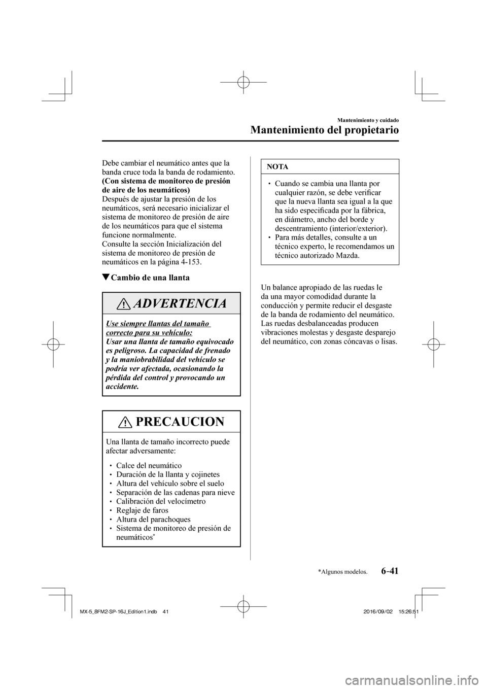 MAZDA MODEL MX-5 2018 Manual del propietario (in Spanish) 6–41
Mantenimiento y cuidado
Mantenimiento del propietario
*Algunos modelos.
Debe cambiar el neumático antes que la
banda cruce toda la banda de rodamiento.
(Con sistema de monitoreo de pres MAZDA MODEL MX-5 2018 Manual del propietario (in Spanish) 6–41
Mantenimiento y cuidado
Mantenimiento del propietario
*Algunos modelos.
Debe cambiar el neumático antes que la
banda cruce toda la banda de rodamiento.
(Con sistema de monitoreo de pres