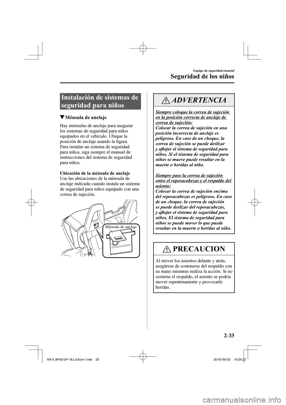 MAZDA MODEL MX-5 2018 Manual del propietario (in Spanish) 2–33
Equipo de seguridad esencial
Seguridad de los niños
Instalación de sistemas de
seguridad para niños
Ménsula de anclaje
Hay ménsulas de anclaje para asegurar
los s MAZDA MODEL MX-5 2018 Manual del propietario (in Spanish) 2–33
Equipo de seguridad esencial
Seguridad de los niños
Instalación de sistemas de
seguridad para niños
Ménsula de anclaje
Hay ménsulas de anclaje para asegurar
los s
