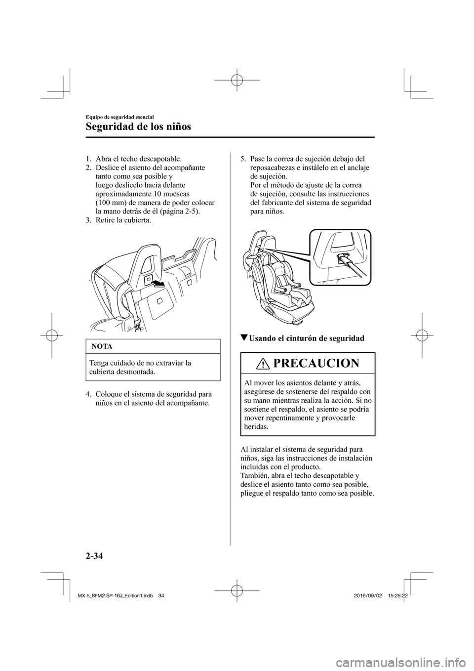 MAZDA MODEL MX-5 2018 Manual del propietario (in Spanish) 2–34
Equipo de seguridad esencial
Seguridad de los niños
1. Abra el techo descapotable.
2. Deslice el asiento del acompañante
tanto como sea posible y
luego deslícelo hacia del MAZDA MODEL MX-5 2018 Manual del propietario (in Spanish) 2–34
Equipo de seguridad esencial
Seguridad de los niños
1. Abra el techo descapotable.
2. Deslice el asiento del acompañante
tanto como sea posible y
luego deslícelo hacia del