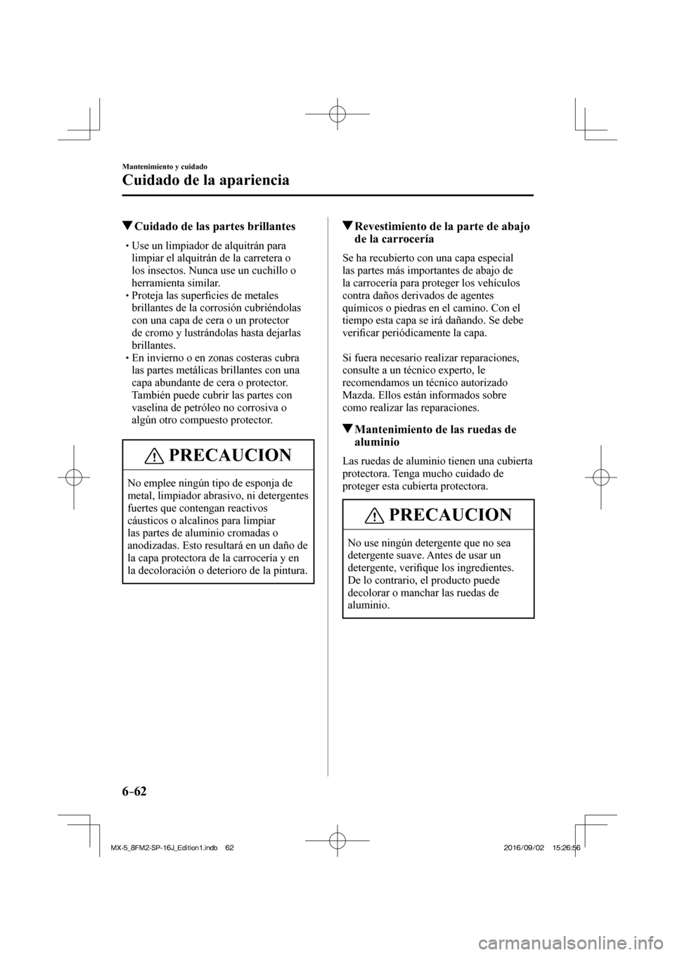 MAZDA MODEL MX-5 2018  Manual del propietario (in Spanish) 6–62
Mantenimiento y cuidado
Cuidado de la apariencia
          Cuidado de las partes brillantes
� �
�
�
�
�
�
�
�
�
�
�
�
�
� �� Use un limpiador de alquitrán para 
limpiar el alqu