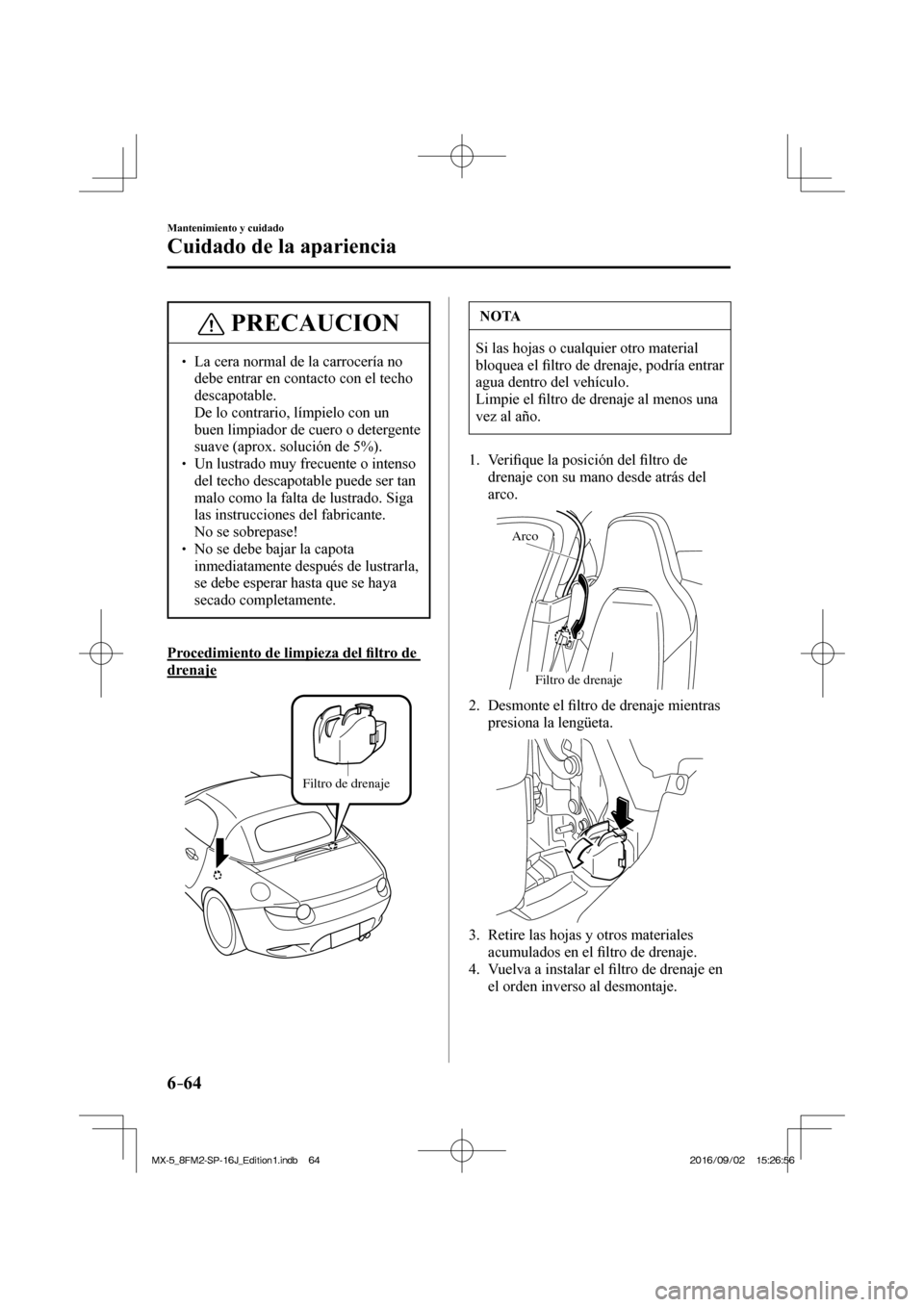 MAZDA MODEL MX-5 2018  Manual del propietario (in Spanish) 6–64
Mantenimiento y cuidado
Cuidado de la apariencia
 PRECAUCION
� � ��  La cera normal de la carrocería no 
debe entrar en contacto con el techo 
descapotable. 
�  De lo contrario, límpielo 