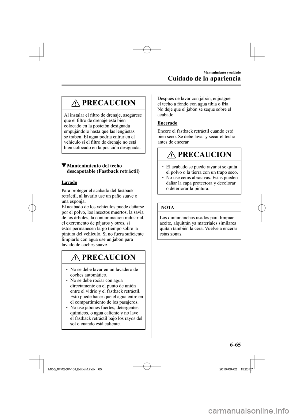 MAZDA MODEL MX-5 2018  Manual del propietario (in Spanish) 6–65
Mantenimiento y cuidado
Cuidado de la apariencia
 PRECAUCION
 Al instalar el �¿ ltro de drenaje, asegúrese 
que el �¿ ltro de drenaje está bien 
colocado en la posición designada 
empuján