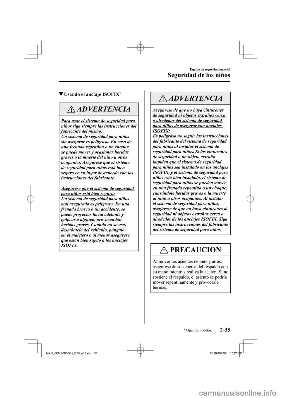 MAZDA MODEL MX-5 2018 Manual del propietario (in Spanish) 2–35
Equipo de seguridad esencial
Seguridad de los niños
*Algunos modelos.
Usando el anclaje ISOFIX *
ADVERTENCIA
Para usar el sistema de seguridad para
niños siga siempre las instru MAZDA MODEL MX-5 2018 Manual del propietario (in Spanish) 2–35
Equipo de seguridad esencial
Seguridad de los niños
*Algunos modelos.
Usando el anclaje ISOFIX *
ADVERTENCIA
Para usar el sistema de seguridad para
niños siga siempre las instru