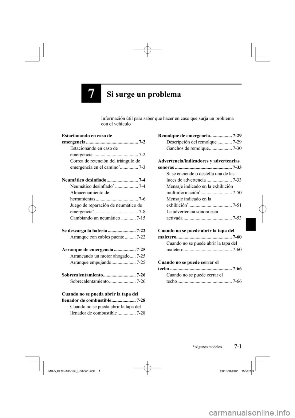 MAZDA MODEL MX-5 2018  Manual del propietario (in Spanish) 7–1*Algunos modelos.
7Si surge un problema
          Información útil para saber que hacer en caso que surja un problema 
con el vehículo
  
   Estacionando  en  caso  de 
emergencia ............