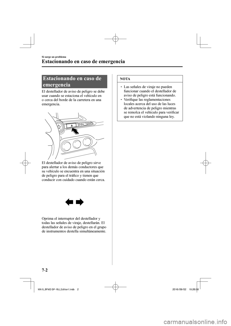 MAZDA MODEL MX-5 2018  Manual del propietario (in Spanish) 7–2
Si surge un problema
Estacionando en caso de emergencia
      Estacionando  en  caso  de 
emergencia
            El  destellador  de  aviso  de  peligro  se  debe 
usar cuando se estaciona el ve