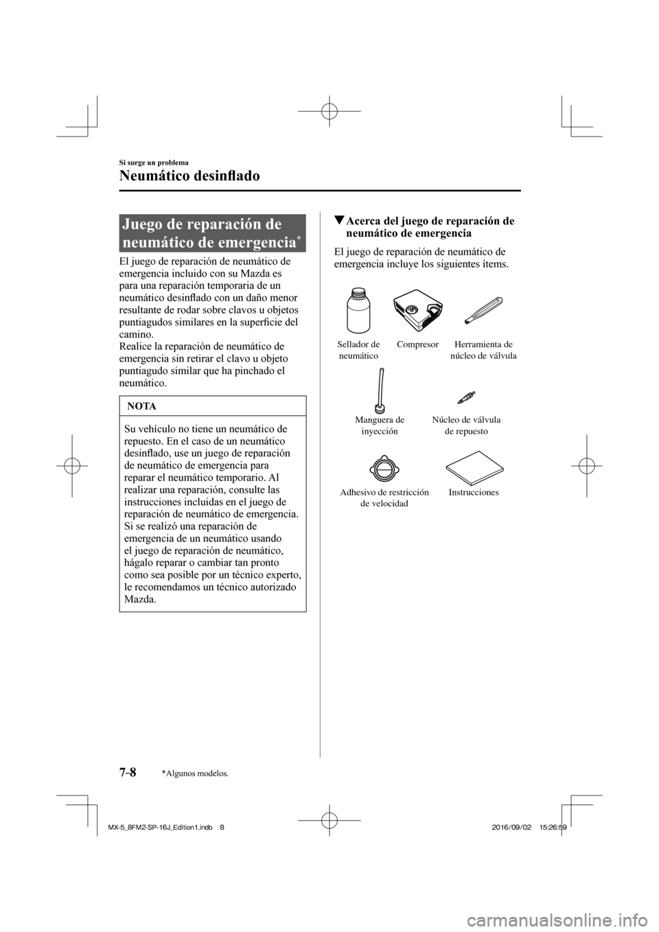 MAZDA MODEL MX-5 2018  Manual del propietario (in Spanish) 7–8
Si surge un problema
Neumático desin�À ado
*Algunos modelos.
 Juego de reparación de 
neumático de emergencia 
* 
    El juego de reparación de neumático de 
emergencia incluido con su Maz