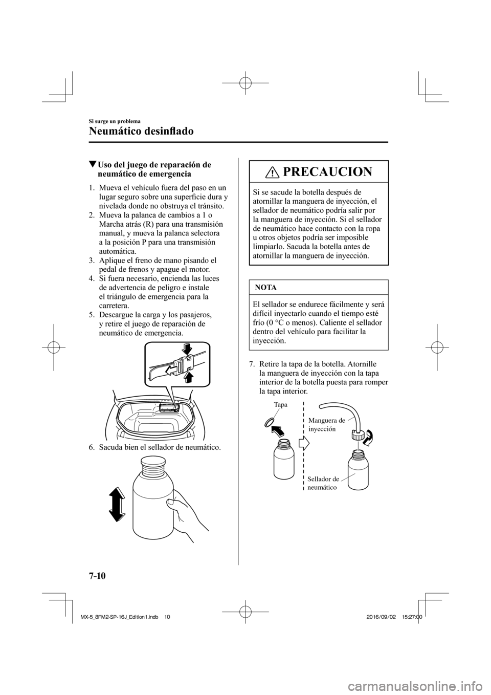 MAZDA MODEL MX-5 2018  Manual del propietario (in Spanish) 7–10
Si surge un problema
Neumático desin�À ado
          Uso del juego de reparación de 
neumático de emergencia
     1.   Mueva el vehículo fuera del paso en un 
lugar seguro sobre una super�