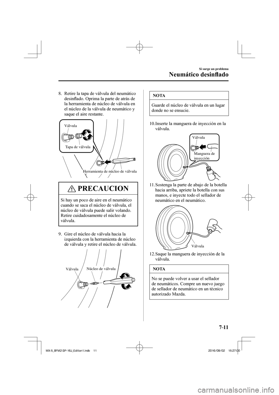 MAZDA MODEL MX-5 2018  Manual del propietario (in Spanish) 7–11
Si surge un problema
Neumático desin�À ado
   8.   Retire la tapa de válvula del neumático 
desin�À ado. Oprima la parte de atrás de 
la herramienta de núcleo de válvula en 
el núcleo 