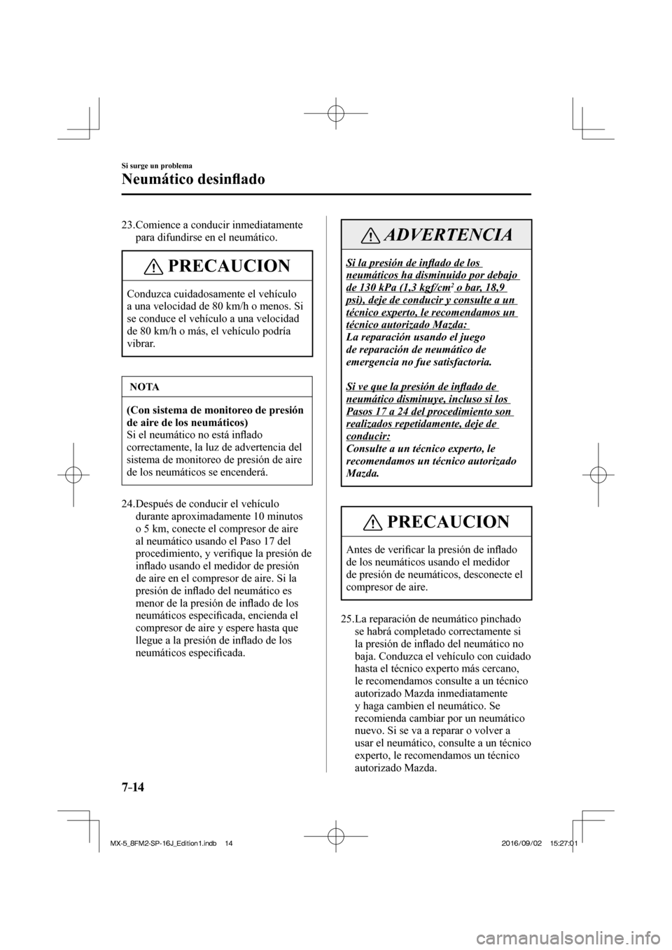 MAZDA MODEL MX-5 2018  Manual del propietario (in Spanish) 7–14
Si surge un problema
Neumático desin�À ado
   23.  Comience  a  conducir  inmediatamente 
para difundirse en el neumático.
 PRECAUCION
 Conduzca cuidadosamente el vehículo 
a una velocidad 