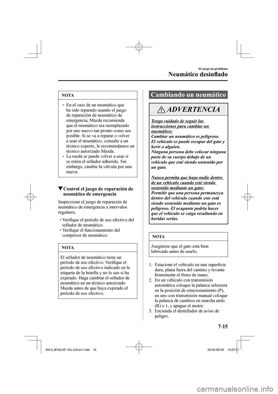 MAZDA MODEL MX-5 2018  Manual del propietario (in Spanish) 7–15
Si surge un problema
Neumático desin�À ado
 NOTA
�
� ��  En el caso de un neumático que 
ha sido reparado usando el juego 
de reparación de neumático de 
emergencia, Mazda recomienda 
q