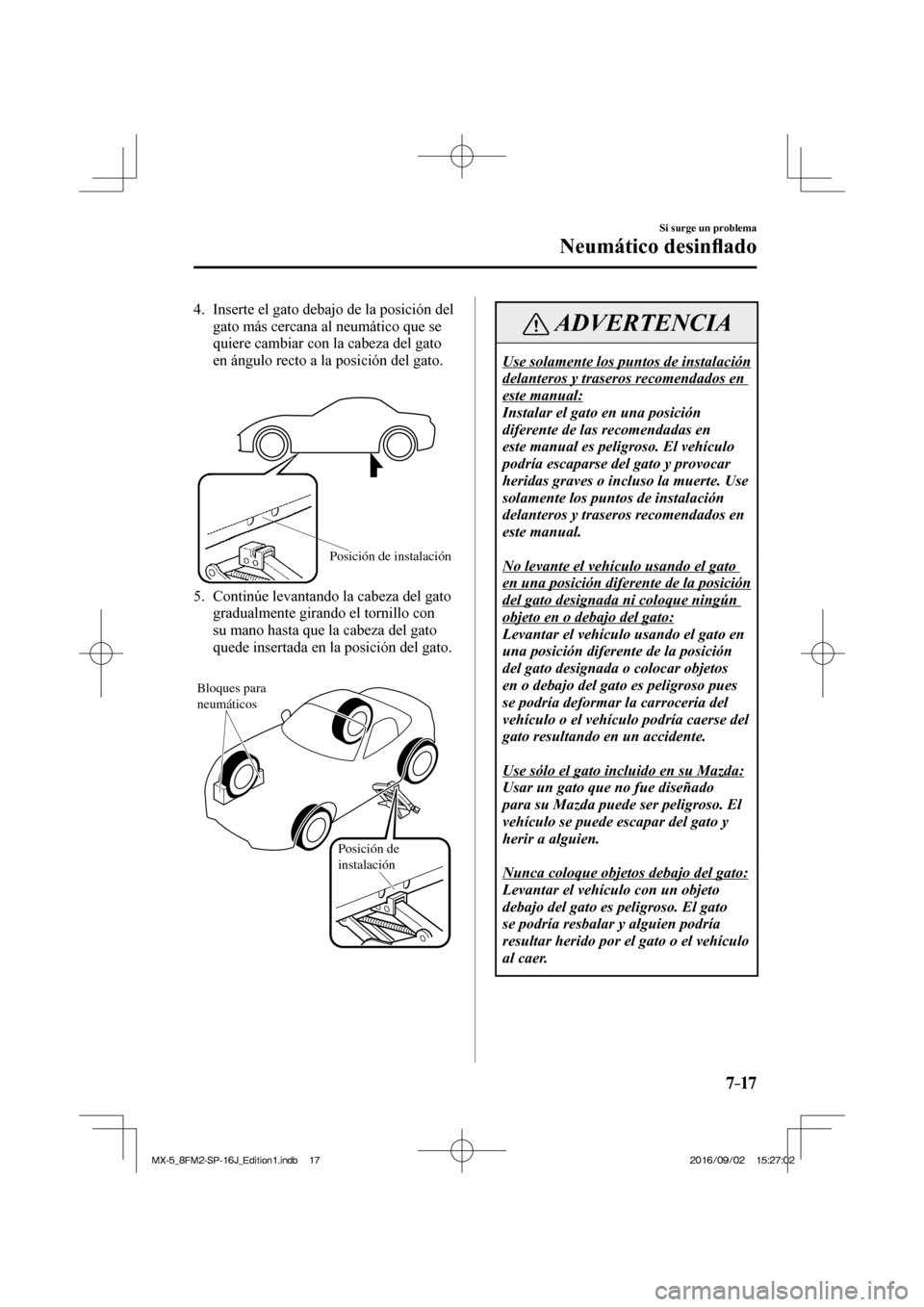 MAZDA MODEL MX-5 2018  Manual del propietario (in Spanish) 7–17
Si surge un problema
Neumático desin�À ado
   4.   Inserte el gato debajo de la posición del 
gato más cercana al neumático que se 
quiere cambiar con la cabeza del gato 
en ángulo recto 