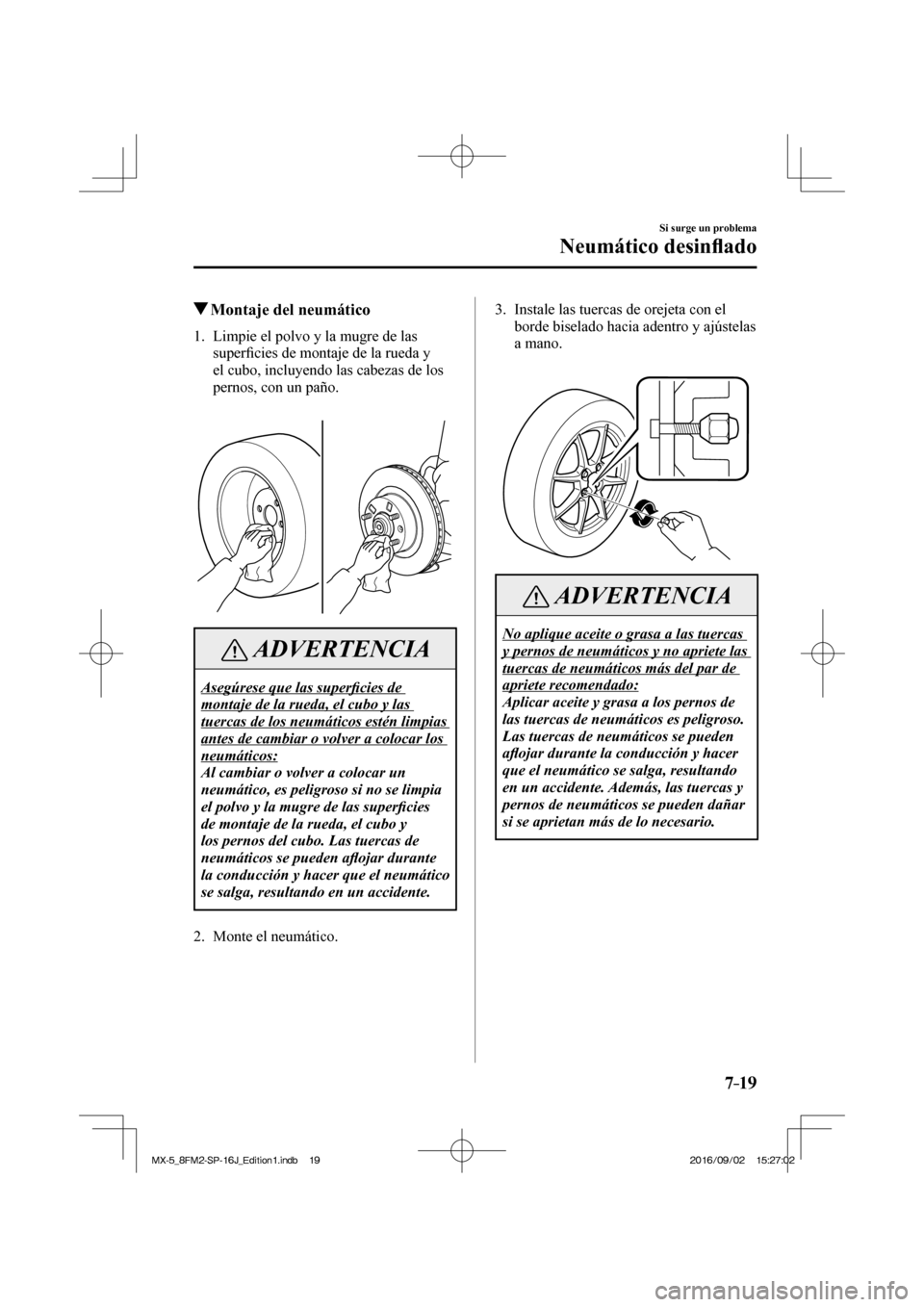 MAZDA MODEL MX-5 2018  Manual del propietario (in Spanish) 7–19
Si surge un problema
Neumático desin�À ado
          Montaje del neumático
             1.   Limpie  el  polvo  y  la  mugre  de  las 
super�¿ cies de montaje de la rueda y 
el cubo, incluy