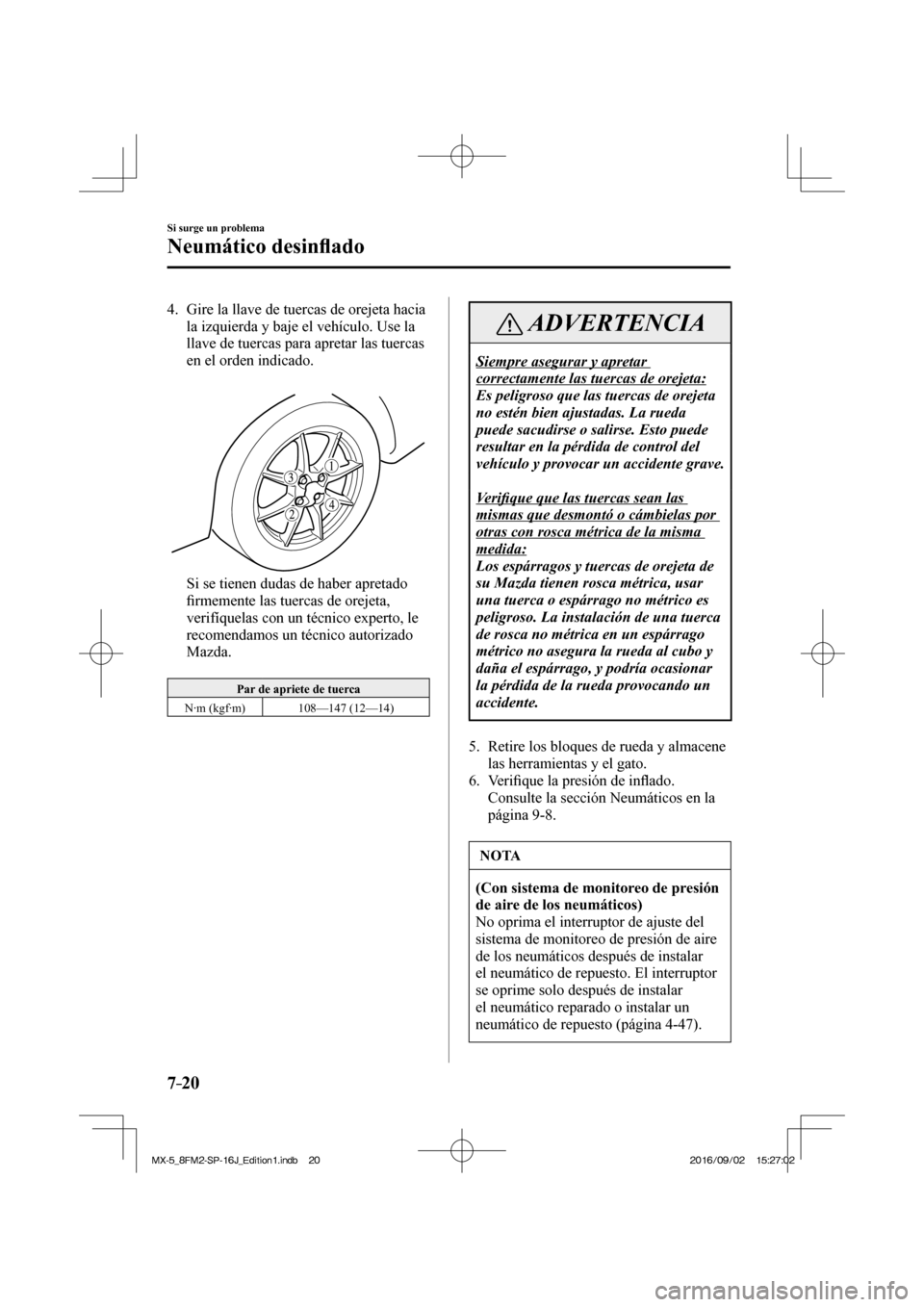 MAZDA MODEL MX-5 2018  Manual del propietario (in Spanish) 7–20
Si surge un problema
Neumático desin�À ado
   4.   Gire la llave de tuercas de orejeta hacia 
la izquierda y baje el vehículo. Use la 
llave de tuercas para apretar las tuercas 
en el orden 