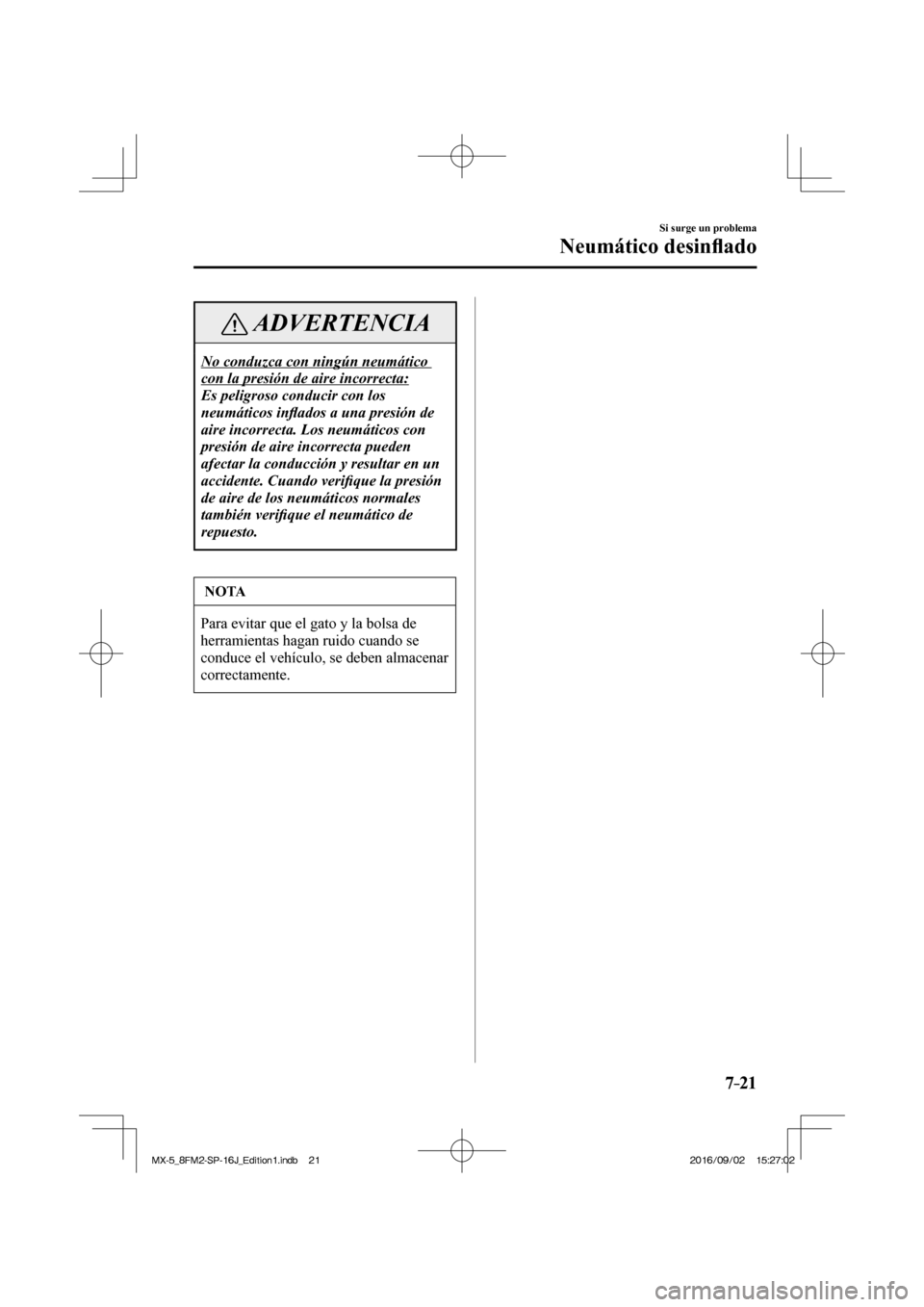 MAZDA MODEL MX-5 2018  Manual del propietario (in Spanish) 7–21
Si surge un problema
Neumático desin�À ado
 ADVERTENCIA
 No conduzca con ningún neumático 
con la presión de aire incorrecta: 
 Es peligroso conducir con los 
neumáticos in�À ados a una 