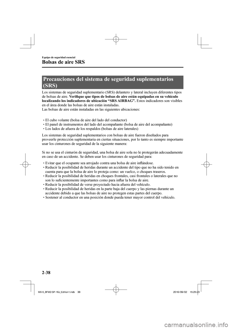 MAZDA MODEL MX-5 2018  Manual del propietario (in Spanish) 2–38
Equipo de seguridad esencial
Bolsas de aire SRS
              Precauciones  del  sistema  de  seguridad  suplementarios 
(SRS)
    Los sistemas de seguridad suplementario (SRS) delantero y late