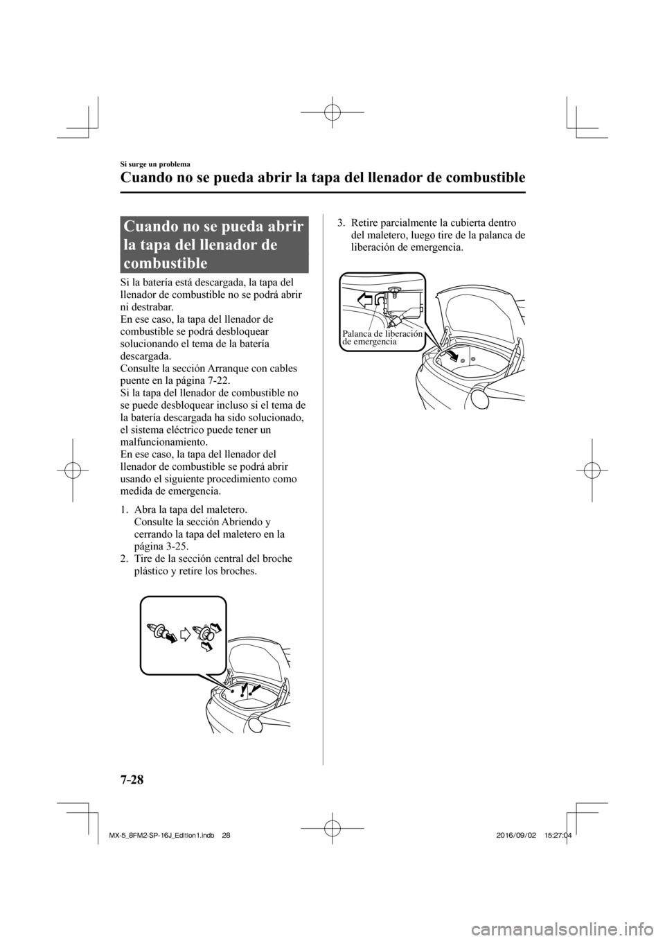 MAZDA MODEL MX-5 2018  Manual del propietario (in Spanish) 7–28
Si surge un problema
Cuando no se pueda abrir la tapa del llenador de combustible
                C u a n d o   n o   s e   p u e d a   a b r i r  
la tapa del llenador de 
combustible
    Si l