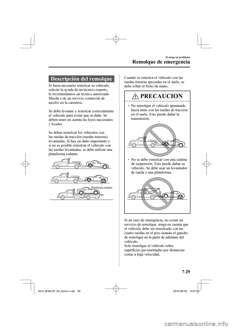 MAZDA MODEL MX-5 2018  Manual del propietario (in Spanish) 7–29
Si surge un problema
Remolque de emergencia
              Descripción  del  remolque
              Si  fuera  necesario  remolcar  su  vehículo, 
solicite la ayuda de un técnico experto, 
le