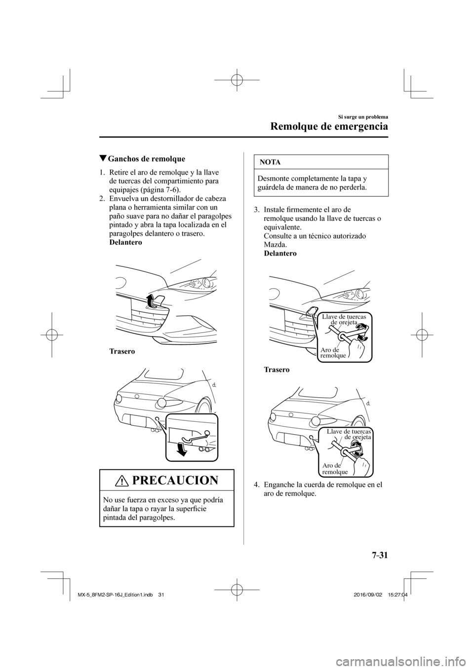 MAZDA MODEL MX-5 2018  Manual del propietario (in Spanish) 7–31
Si surge un problema
Remolque de emergencia
         Ganchos de remolque
     1.   Retire el aro de remolque y la llave 
de tuercas del compartimiento para 
equipajes (página  7-6 ).
   2.   E