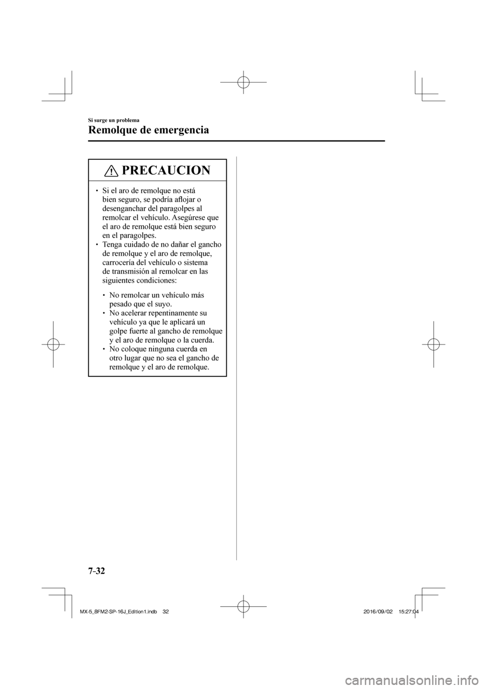 MAZDA MODEL MX-5 2018  Manual del propietario (in Spanish) 7–32
Si surge un problema
Remolque de emergencia
 PRECAUCION
� � ��  Si el aro de remolque no está 
bien seguro, se podría a�À ojar o 
desenganchar del paragolpes al 
remolcar el vehículo. As