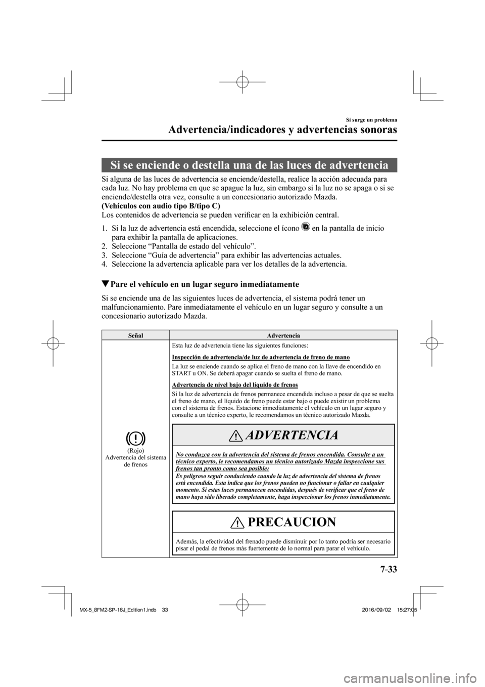 MAZDA MODEL MX-5 2018  Manual del propietario (in Spanish) 7–33
Si surge un problema
Advertencia/indicadores y advertencias sonoras
      Si se enciende o destella una de las luces de advertencia
            Si alguna de las luces de advertencia se enciende
