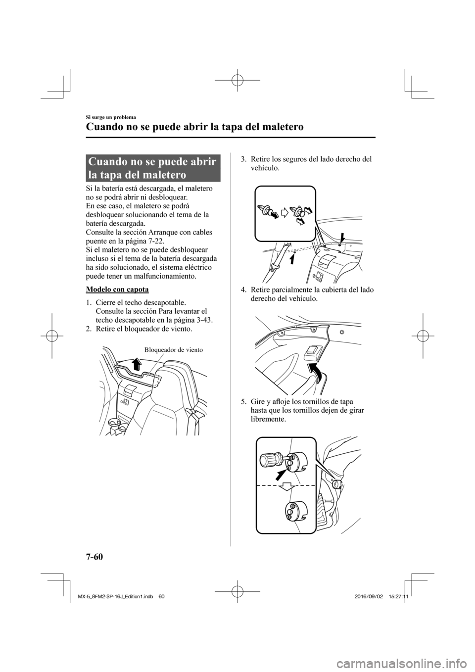 MAZDA MODEL MX-5 2018  Manual del propietario (in Spanish) 7–60
Si surge un problema
Cuando no se puede abrir la tapa del maletero
                C u a n d o   n o   s e   p u e d e   a b r i r  
la tapa del maletero
    Si la batería está descargada, el