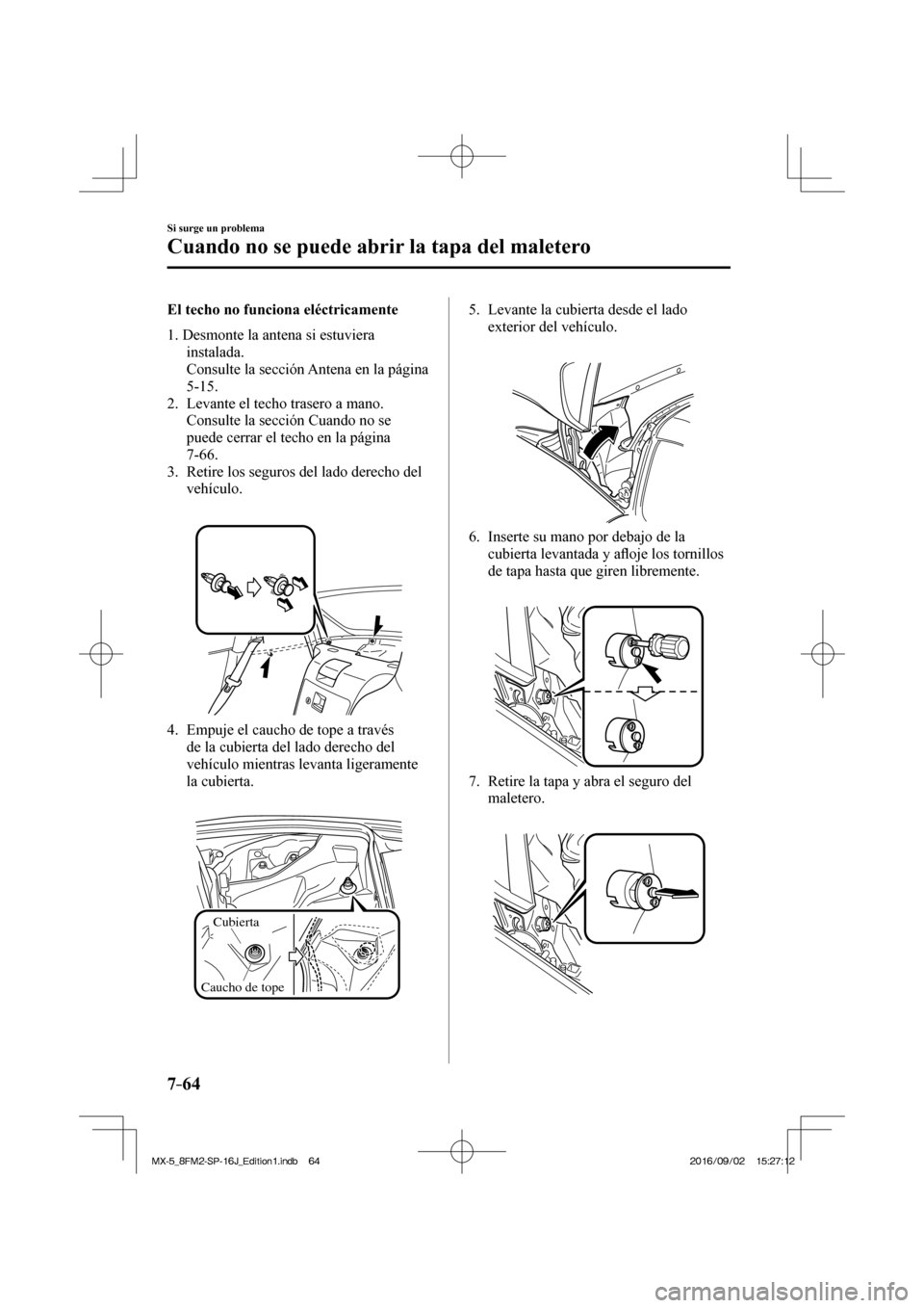 MAZDA MODEL MX-5 2018  Manual del propietario (in Spanish) 7–64
Si surge un problema
Cuando no se puede abrir la tapa del maletero
  El techo no funciona eléctricamente
1.      Desmonte la antena si estuviera 
instalada.
   Consulte la sección Antena en l